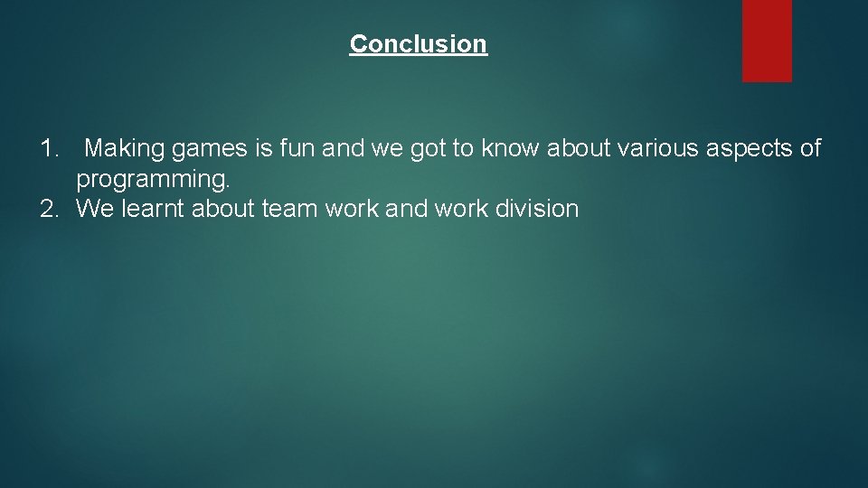Conclusion 1. Making games is fun and we got to know about various aspects Conclusion 1. Making games is fun and we got to know about various aspects