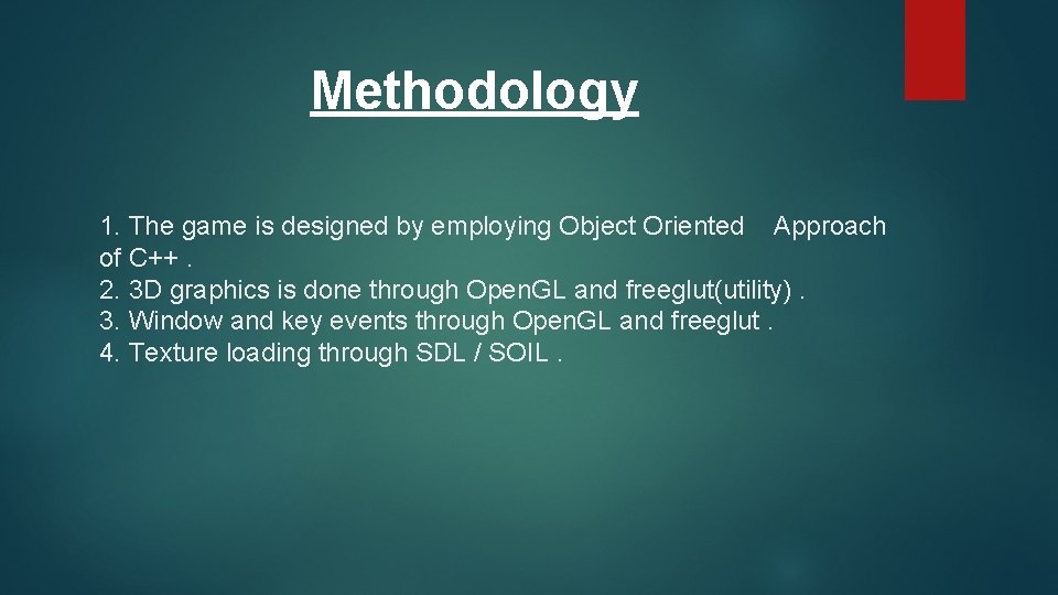 Methodology 1. The game is designed by employing Object Oriented Approach of C++. 2.