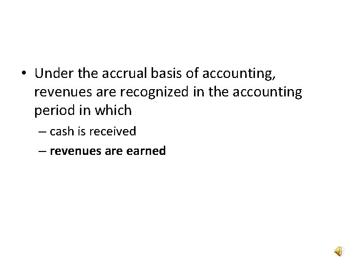  • Under the accrual basis of accounting, revenues are recognized in the accounting