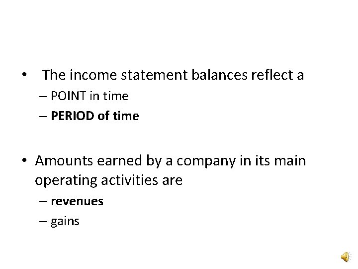  • The income statement balances reflect a – POINT in time – PERIOD