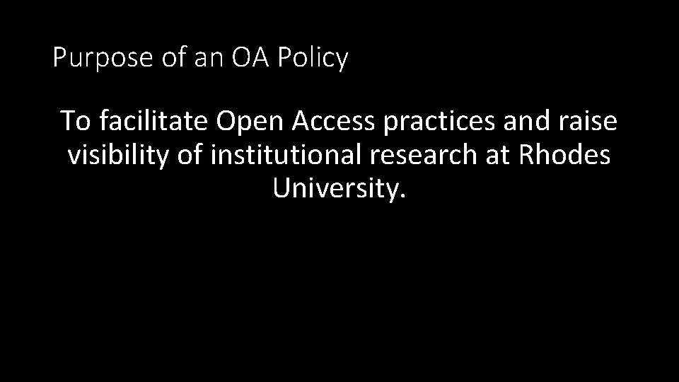 Purpose of an OA Policy To facilitate Open Access practices and raise visibility of