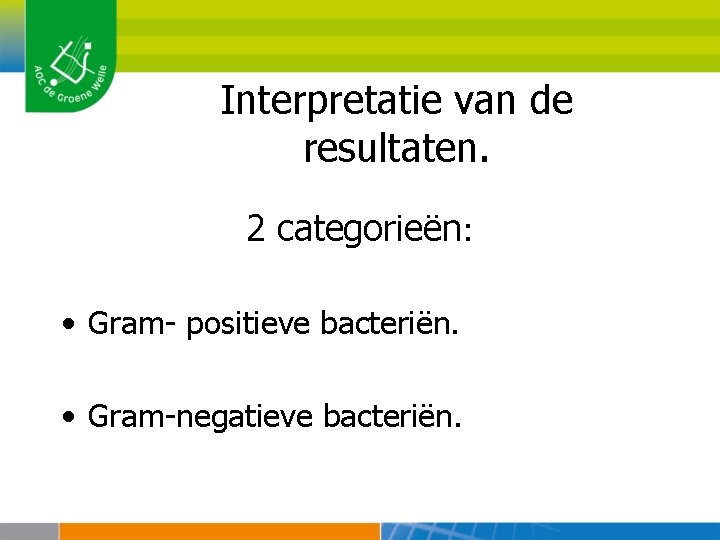 Interpretatie van de resultaten. 2 categorieën: • Gram- positieve bacteriën. • Gram-negatieve bacteriën. 
