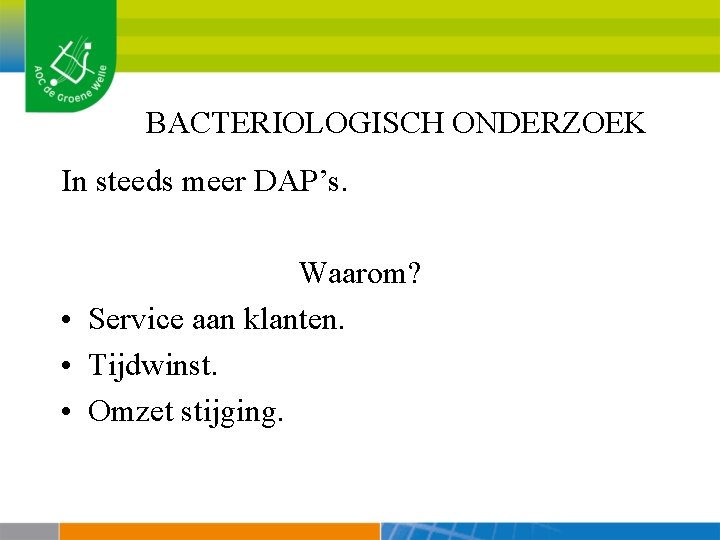 BACTERIOLOGISCH ONDERZOEK In steeds meer DAP’s. Waarom? • Service aan klanten. • Tijdwinst. •