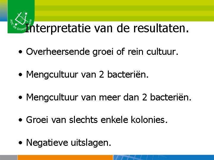 Interpretatie van de resultaten. • Overheersende groei of rein cultuur. • Mengcultuur van 2