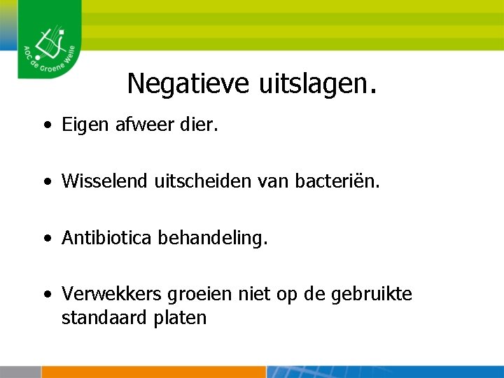 Negatieve uitslagen. • Eigen afweer dier. • Wisselend uitscheiden van bacteriën. • Antibiotica behandeling.