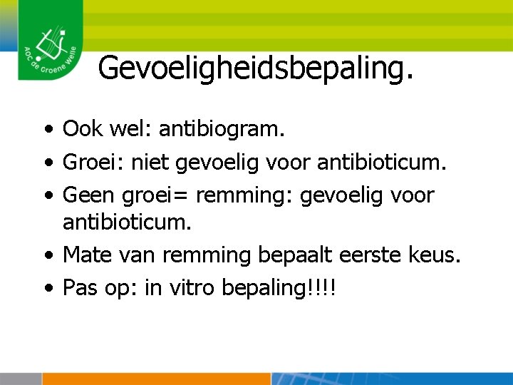 Gevoeligheidsbepaling. • Ook wel: antibiogram. • Groei: niet gevoelig voor antibioticum. • Geen groei=