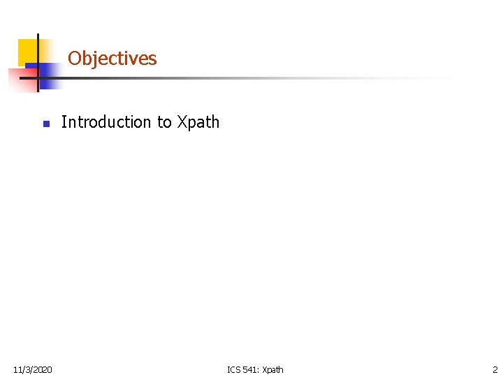 Objectives n 11/3/2020 Introduction to Xpath ICS 541: Xpath 2 