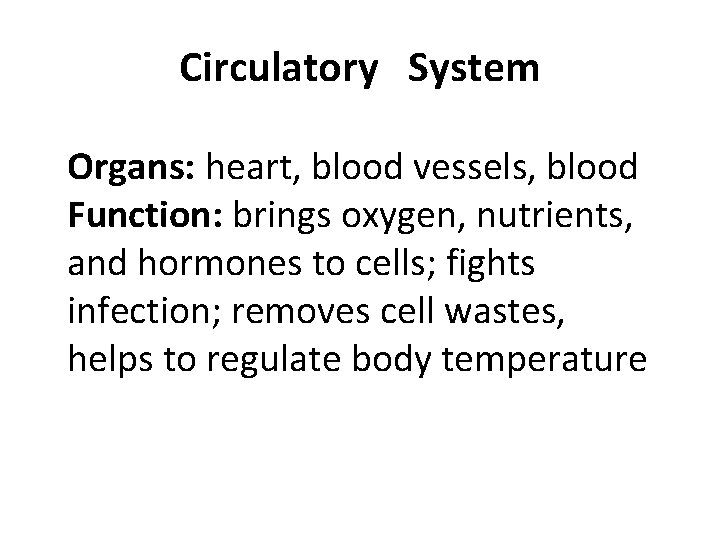 Circulatory System Organs: heart, blood vessels, blood Function: brings oxygen, nutrients, and hormones to