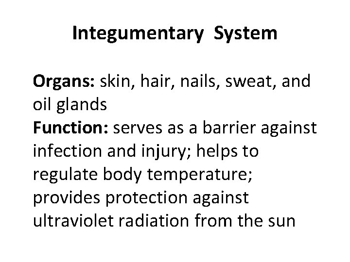 Integumentary System Organs: skin, hair, nails, sweat, and oil glands Function: serves as a