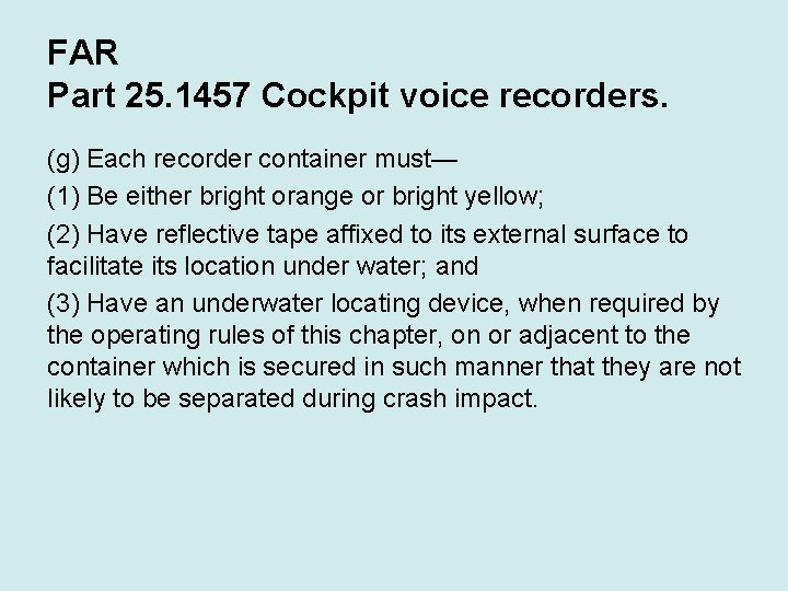 FAR Part 25. 1457 Cockpit voice recorders. (g) Each recorder container must— (1) Be
