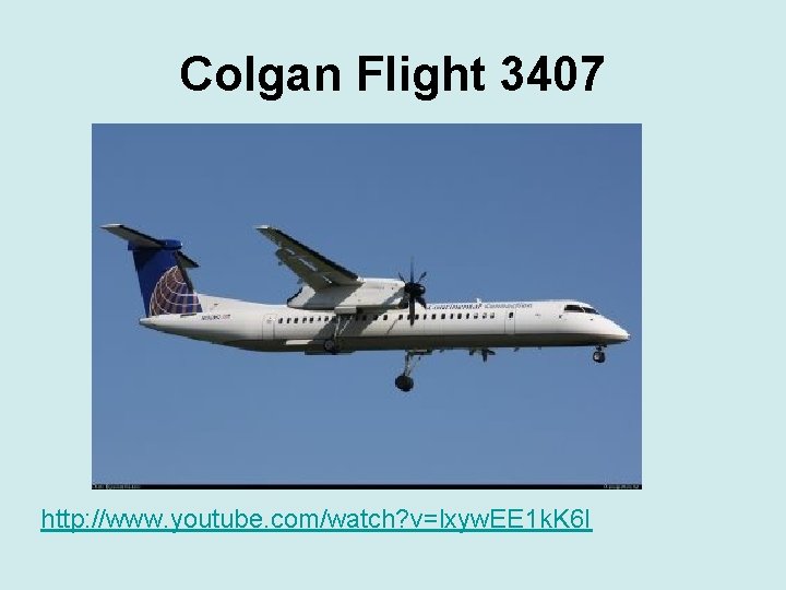Colgan Flight 3407 http: //www. youtube. com/watch? v=lxyw. EE 1 k. K 6 I