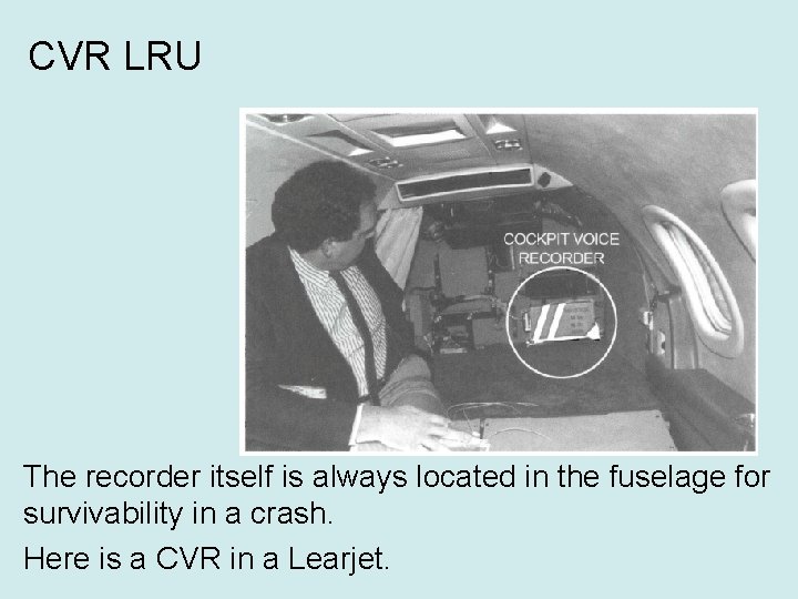 CVR LRU The recorder itself is always located in the fuselage for survivability in
