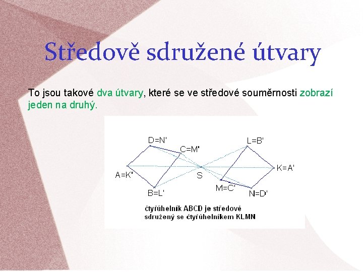 Středově sdružené útvary To jsou takové dva útvary, které se ve středové souměrnosti zobrazí