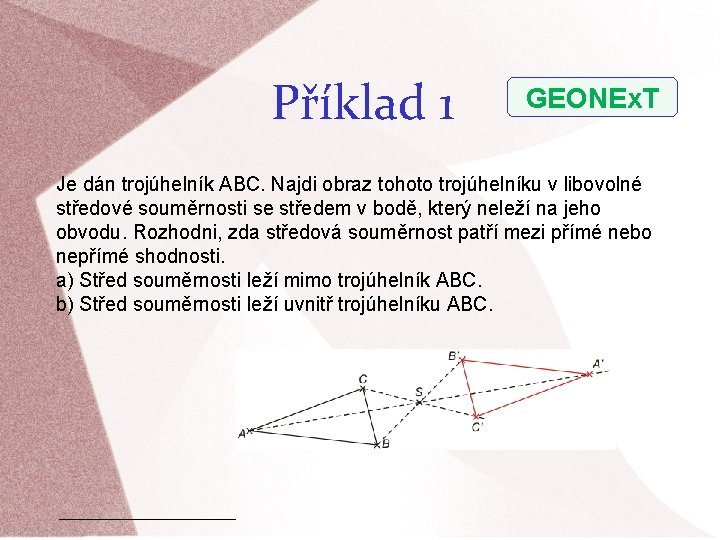 Příklad 1 GEONEx. T Je dán trojúhelník ABC. Najdi obraz tohoto trojúhelníku v libovolné