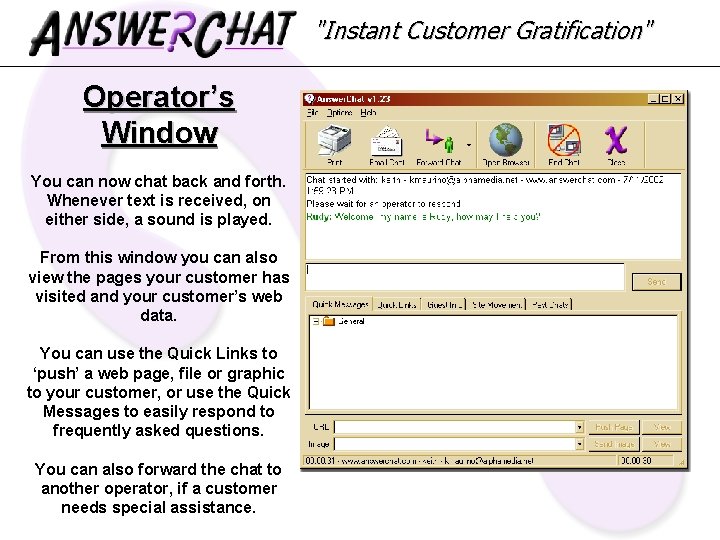 "Instant Customer Gratification" Operator’s Window You can now chat back and forth. Whenever text