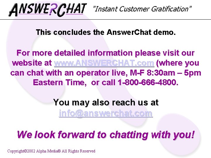 "Instant Customer Gratification" This concludes the Answer. Chat demo. For more detailed information please