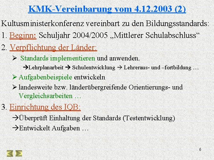 KMK-Vereinbarung vom 4. 12. 2003 (2) Kultusministerkonferenz vereinbart zu den Bildungsstandards: 1. Beginn: Schuljahr