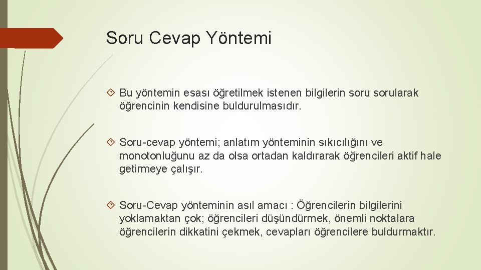 Soru Cevap Yöntemi Bu yöntemin esası öğretilmek istenen bilgilerin sorularak öğrencinin kendisine buldurulmasıdır. Soru-cevap