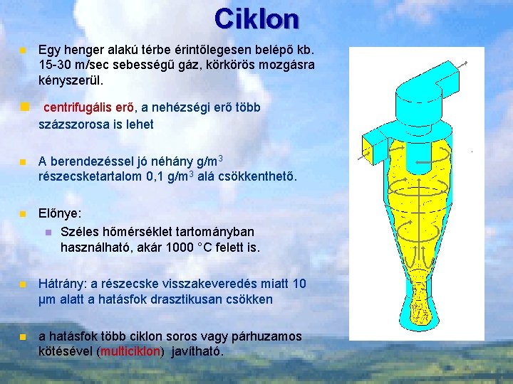 Ciklon n Egy henger alakú térbe érintőlegesen belépő kb. 15 -30 m/sec sebességű gáz,