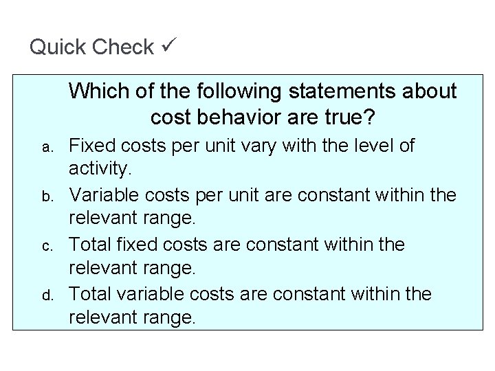 Quick Check Which of the following statements about cost behavior are true? a. b.