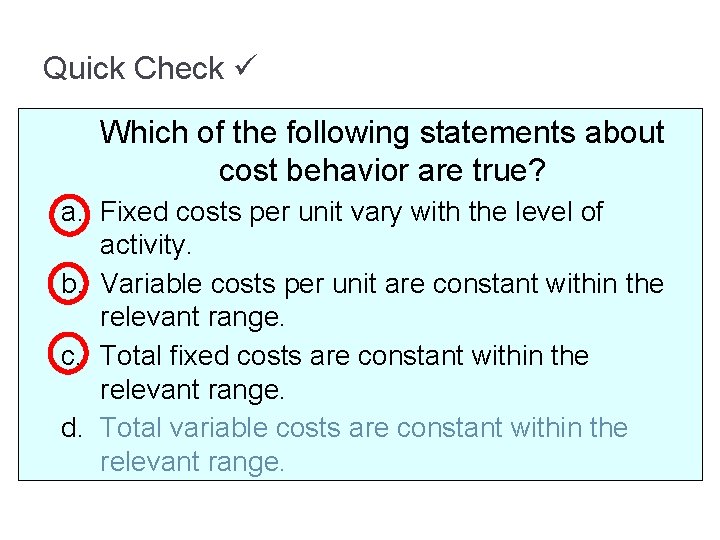 Quick Check Which of the following statements about cost behavior are true? a. Fixed