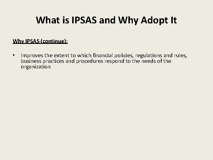 What is IPSAS and Why Adopt It Why IPSAS (continue): • Improves the extent