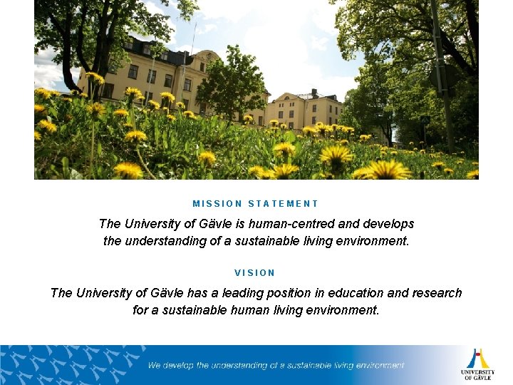 MISSION STATEMENT The University of Gävle is human-centred and develops the understanding of a