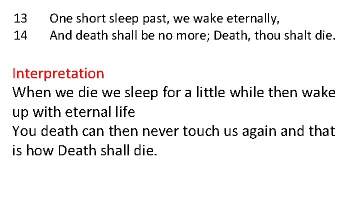 13 14 One short sleep past, we wake eternally, And death shall be no