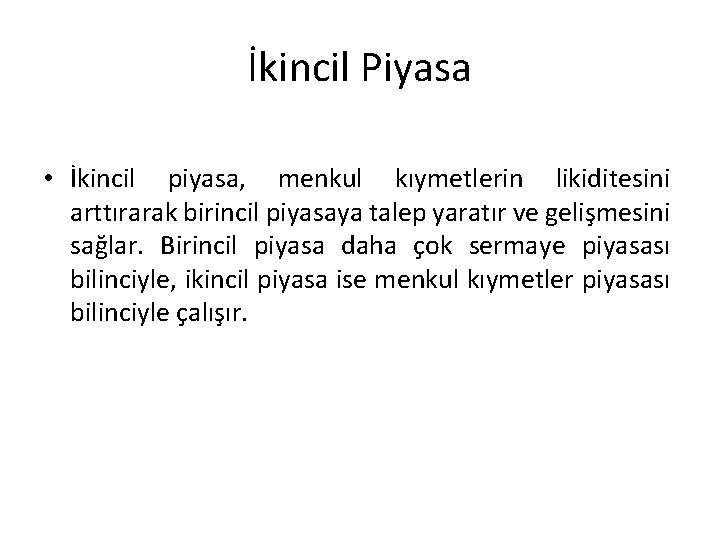 İkincil Piyasa • İkincil piyasa, menkul kıymetlerin likiditesini arttırarak birincil piyasaya talep yaratır ve