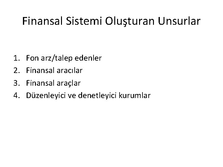 Finansal Sistemi Oluşturan Unsurlar 1. 2. 3. 4. Fon arz/talep edenler Finansal aracılar Finansal