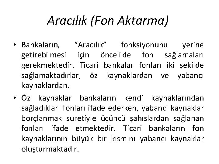 Aracılık (Fon Aktarma) • Bankaların, “Aracılık” fonksiyonunu yerine getirebilmesi için öncelikle fon sağlamaları gerekmektedir.