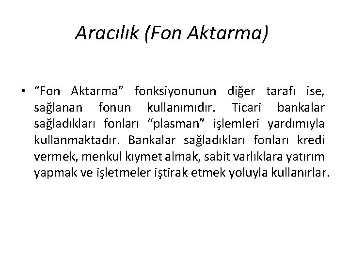 Aracılık (Fon Aktarma) • “Fon Aktarma” fonksiyonunun diğer tarafı ise, sağlanan fonun kullanımıdır. Ticari