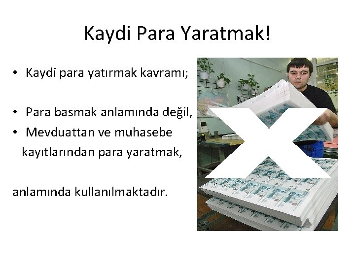 Kaydi Para Yaratmak! • Kaydi para yatırmak kavramı; • Para basmak anlamında değil, •