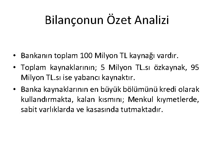 Bilançonun Özet Analizi • Bankanın toplam 100 Milyon TL kaynağı vardır. • Toplam kaynaklarının;