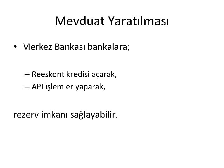 Mevduat Yaratılması • Merkez Bankası bankalara; – Reeskont kredisi açarak, – APİ işlemler yaparak,