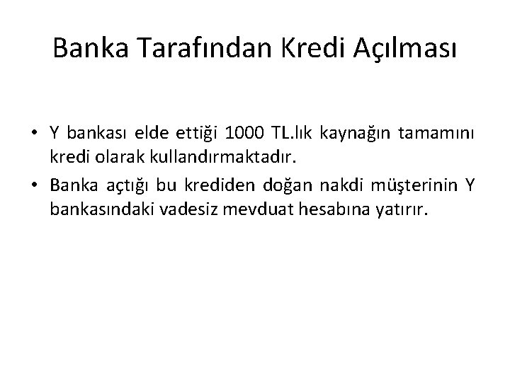 Banka Tarafından Kredi Açılması • Y bankası elde ettiği 1000 TL. lık kaynağın tamamını