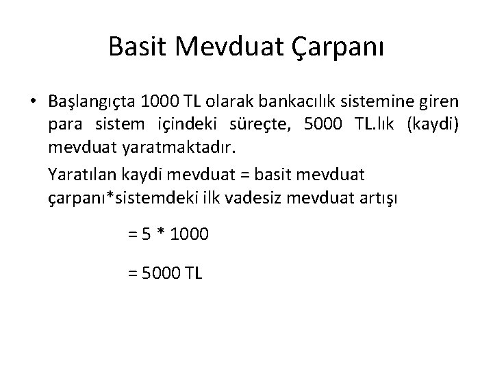 Basit Mevduat Çarpanı • Başlangıçta 1000 TL olarak bankacılık sistemine giren para sistem içindeki