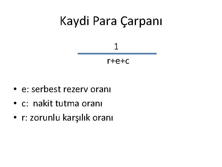 Kaydi Para Çarpanı 1 r+e+c • e: serbest rezerv oranı • c: nakit tutma