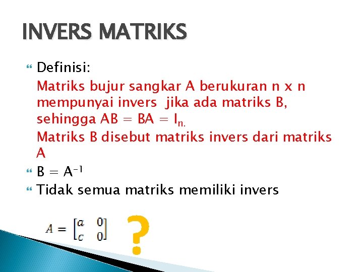 INVERS MATRIKS Definisi: Matriks bujur sangkar A berukuran n x n mempunyai invers jika