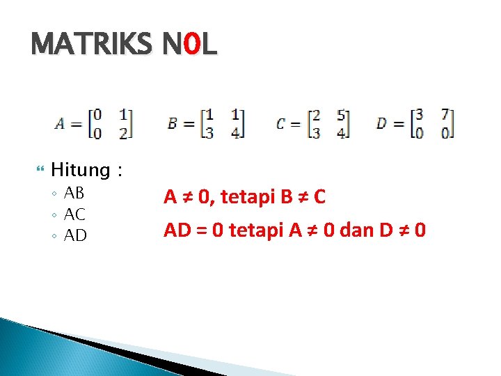 MATRIKS N 0 L Hitung : ◦ AB ◦ AC ◦ AD A ≠