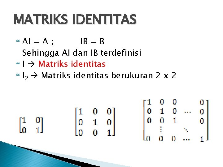 MATRIKS IDENTITAS AI = A ; IB = B Sehingga AI dan IB terdefinisi