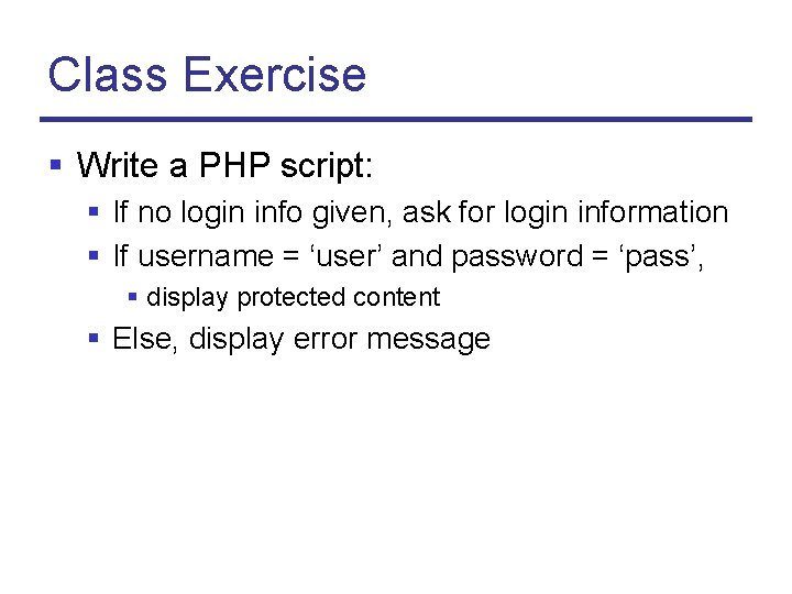 Class Exercise § Write a PHP script: § If no login info given, ask