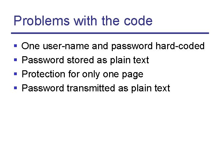 Problems with the code § § One user-name and password hard-coded Password stored as