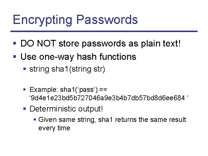 Encrypting Passwords § DO NOT store passwords as plain text! § Use one-way hash