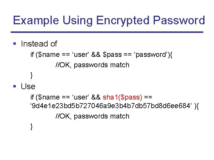 Example Using Encrypted Password § Instead of if ($name == ‘user’ && $pass ==