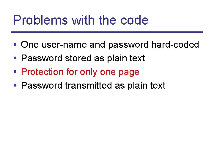 Problems with the code § § One user-name and password hard-coded Password stored as