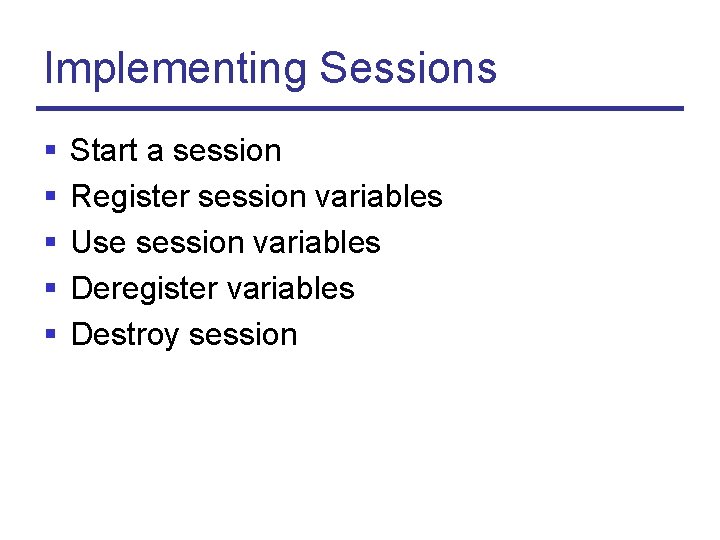 Implementing Sessions § § § Start a session Register session variables Use session variables