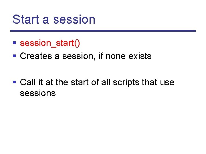 Start a session § session_start() § Creates a session, if none exists § Call