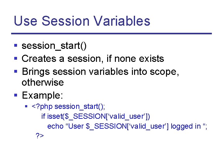 Use Session Variables § session_start() § Creates a session, if none exists § Brings