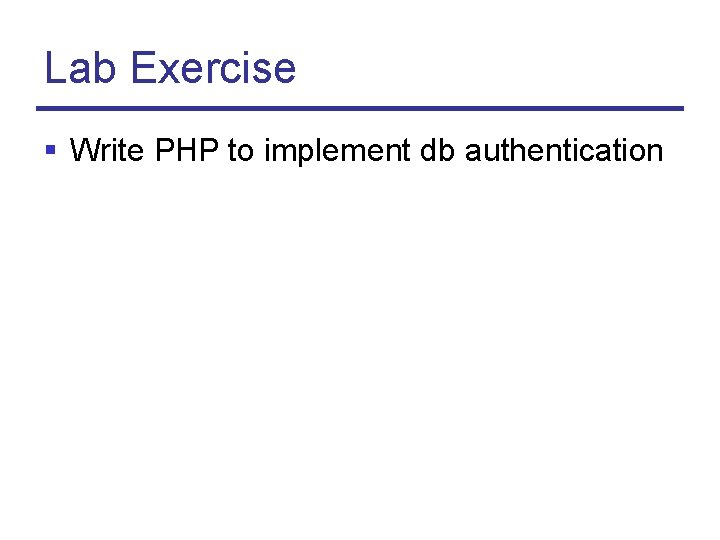 Lab Exercise § Write PHP to implement db authentication 